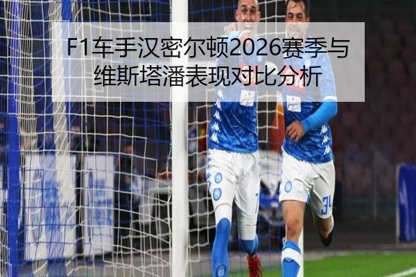 F1车手汉密尔顿2026赛季与维斯塔潘表现对比分析